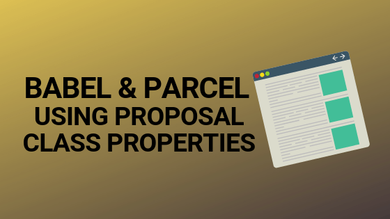 intro image for article Configure Parcel JS and Babel to use JavaScript proposal class properties